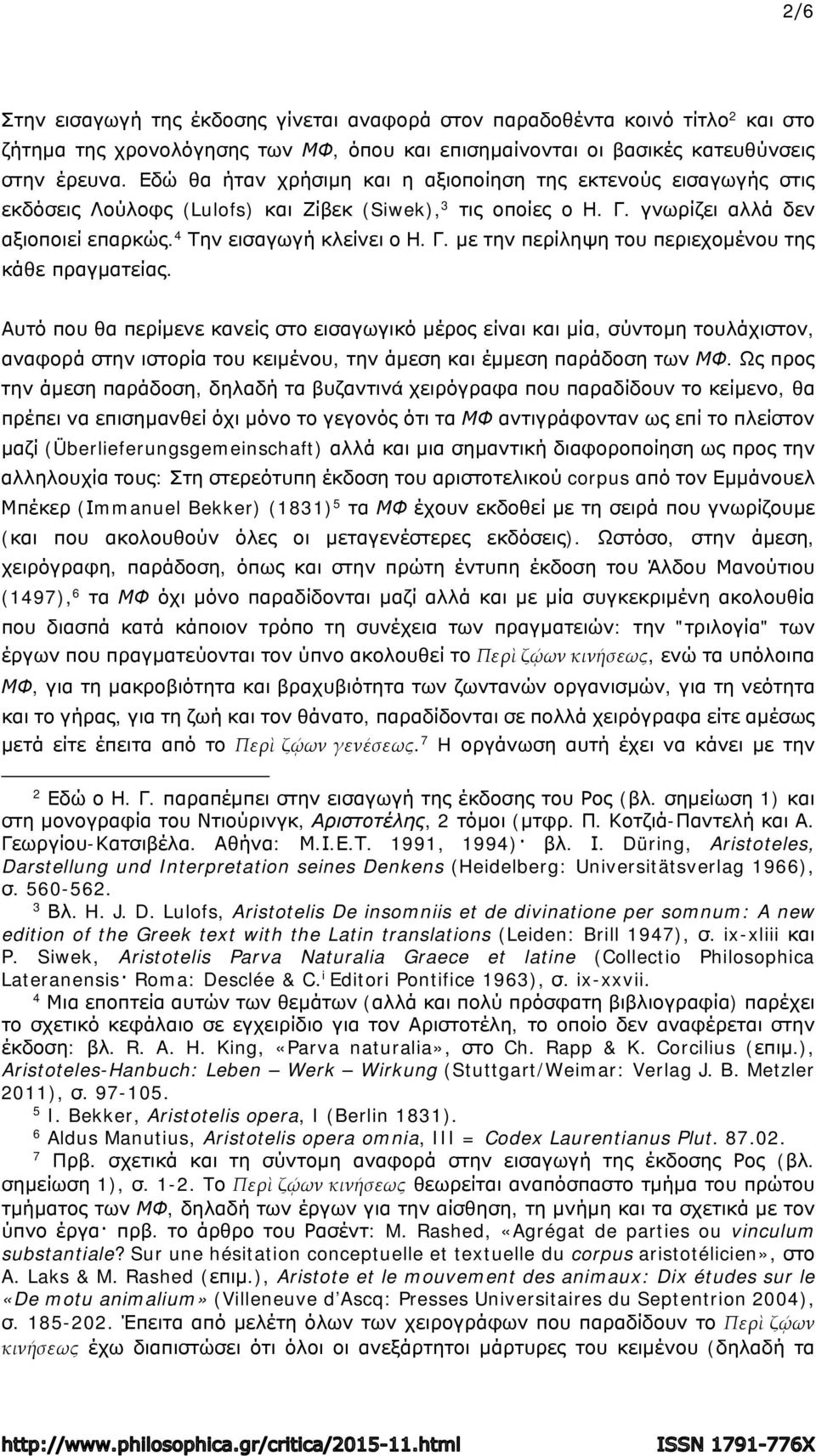 Αυτό που θα περίμενε κανείς στο εισαγωγικό μέρος είναι και μία, σύντομη τουλάχιστον, αναφορά στην ιστορία του κειμένου, την άμεση και έμμεση παράδοση των ΜΦ.