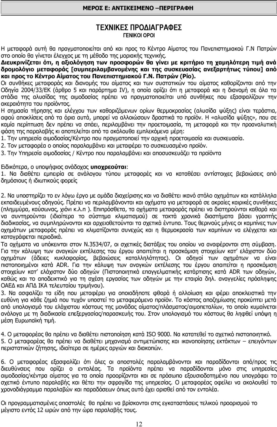 Διευκρινίζεται ότι, η αξιολόγηση των προσφορών θα γίνει με κριτήριο τη χαμηλότερη τιμή ανά δρομολόγιο μεταφοράς [συμπεριλαμβανομένης και της συσκευασίας ανεξαρτήτως τύπου] από και προς το Κέντρο