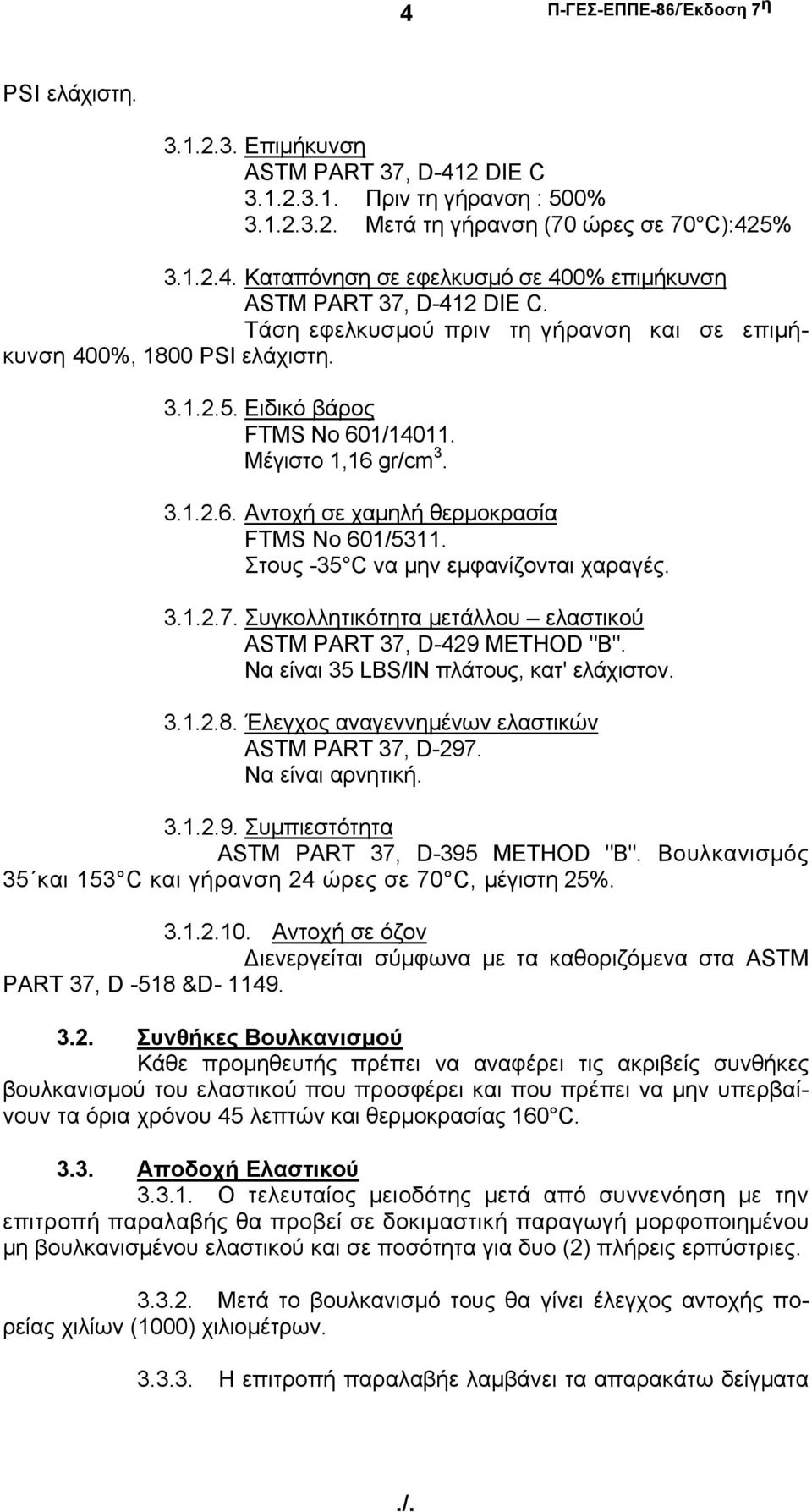 Στους -35 C να μην εμφανίζονται χαραγές. 3.1.2.7. Συγκολλητικότητα μετάλλου ελαστικού ASTM PART 37, D-429 METHOD "B". Να είναι 35 LBS/IN πλάτους, κατ' ελάχιστον. 3.1.2.8.