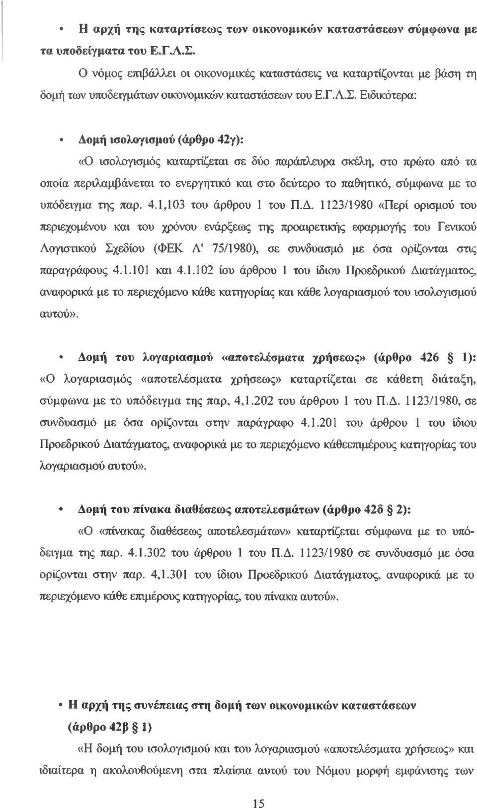 Ειδικότερα: Δομή ισολογισμού (άρθρο 42γ): «Ο ισολογισμός καταρτίζεται σε δύο παράπλευρα σκέλη, στο πρώτο από τα οποία περιλαμβάνεται το ενεργητικό και στο δεύτερο το παθητικό, σύμφωνα με το υπόδειγμα