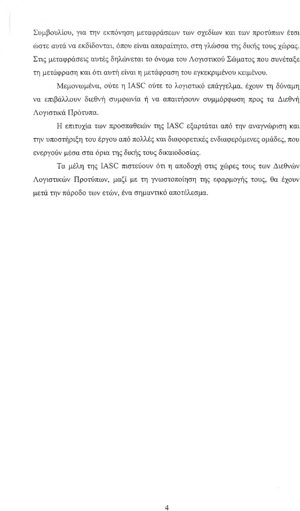 Μεμονωμένα, ούτε η ΙΑΒϋ ούτε το λογιστικό επάγγελμα, έχουν τη δύναμη να επιβάλλουν διεθνή συμφωνία ή να απαιτήσουν συμμόρφωση προς τα Διεθνή Λογιστικά Πρότυπα.