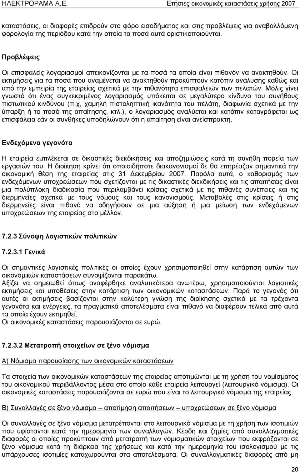 Οι εκτιμήσεις για τα ποσά που αναμένεται να ανακτηθούν προκύπτουν κατόπιν ανάλυσης καθώς και από την εμπειρία της εταιρείας σχετικά με την πιθανότητα επισφαλειών των πελατών.