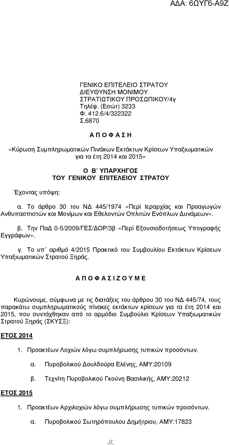 Το άρθρο 30 του Ν 445/1974 «Περί Ιεραρχίας και Προαγωγών Ανθυπασπιστών και Μονίµων και Εθελοντών Οπλιτών Ενόπλων υνάµεων». β. Την Πα 0-5/2009/ΓΕΣ/ ΟΡ/3β «Περί Εξουσιοδοτήσεως Υπογραφής Εγγράφων». γ.