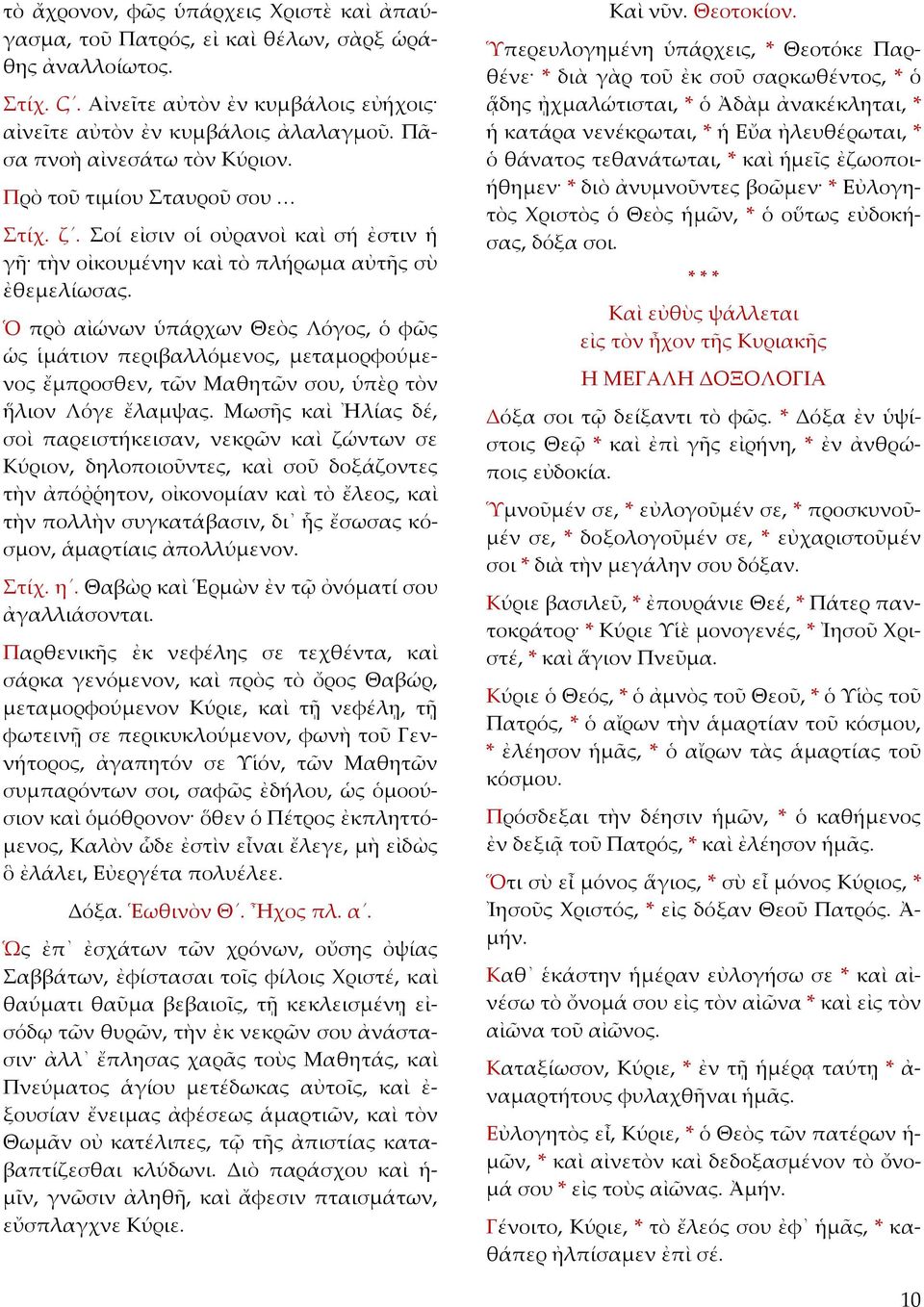 Ὁ πρὸ αἰώνων ὑπάρχων Θεὸς Λόγος, ὁ φῶς ὡς ἱμάτιον περιβαλλόμενος, μεταμορφούμενος ἔμπροσθεν, τῶν Μαθητῶν σου, ὑπὲρ τὸν ἥλιον Λόγε ἔλαμψας.