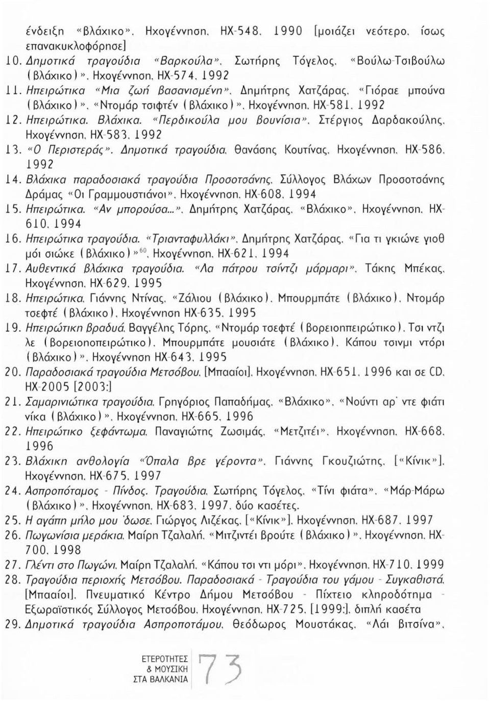 Στέργιος Δαρδακούλnς. Ηχογέννnσn. ΗΧ - 583. 1992 13. «Ο Περιστεράς». Δnμοτικά τραγούδια. θανάσnς Κουτfνας. Ηχογέννnσn. ΗΧ - 586. 1992 14. Βλάχικα παραδοσιακά τραγούδια Προσοτσάνnς.