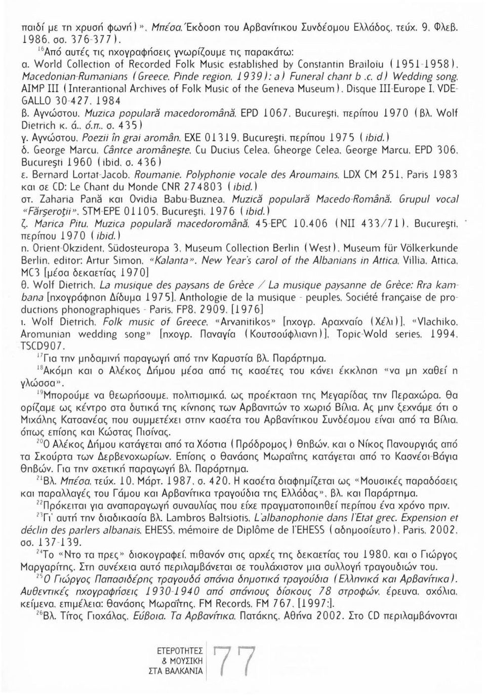 ΑΙΜΡ ΠΙ ( Interantional Archives of Folk Music of the Geneva Museum). Disque III-Europe Ι. VDE GALLO 30-4 27. 1984 Β. Αγνώστου. Muzica populara macedoromana. EPD 1Ο6 7. Bucure~ti. περfπου 19 7 Ο ( Βλ.