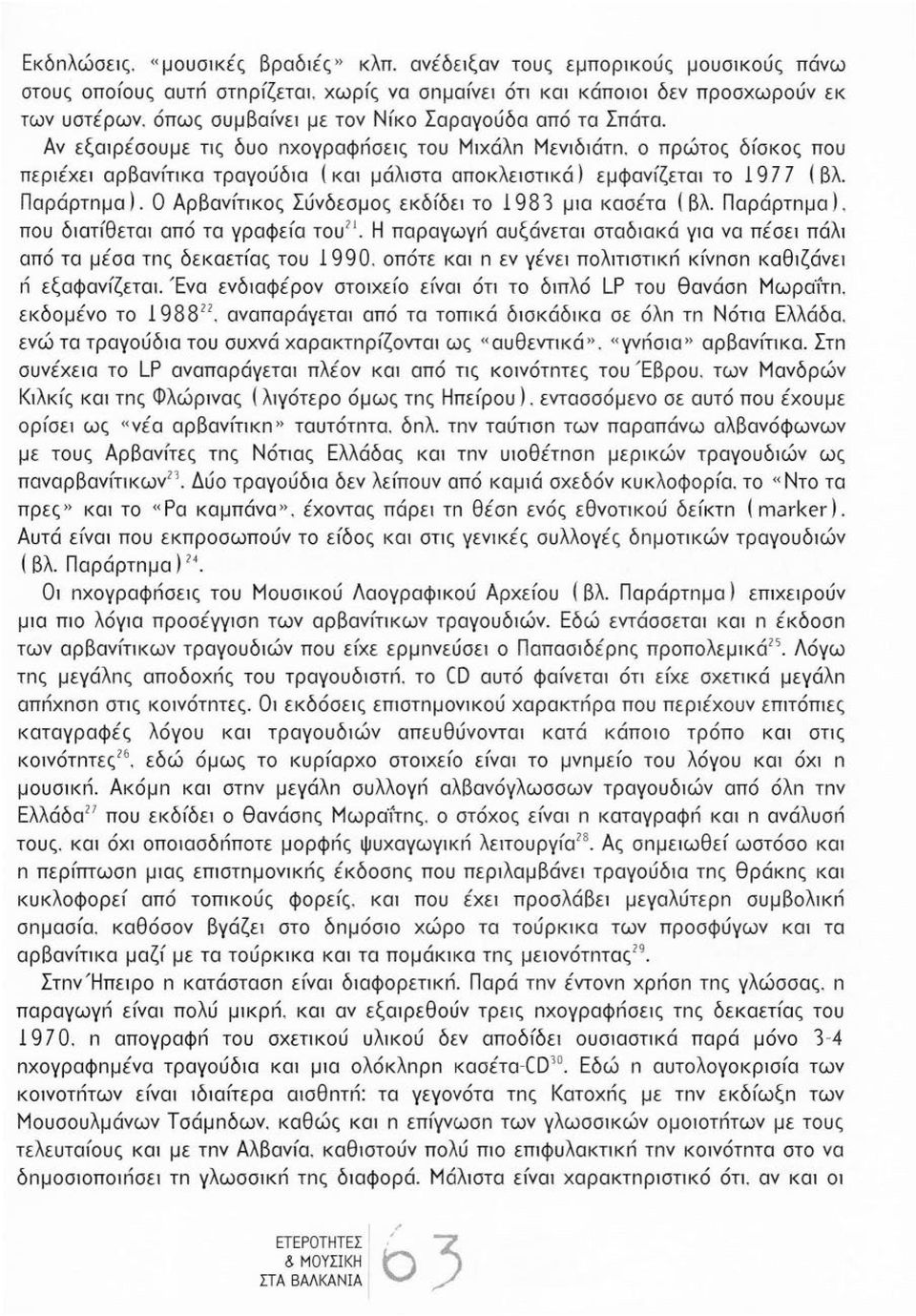 ο πρώτος δίσκος που περιέχει αρβανfτικα τραγούδια ( και μάλιστα αποκλειστικά) εμφανίζεται το 19 7 7 ( βλ. Παράρτnμα).