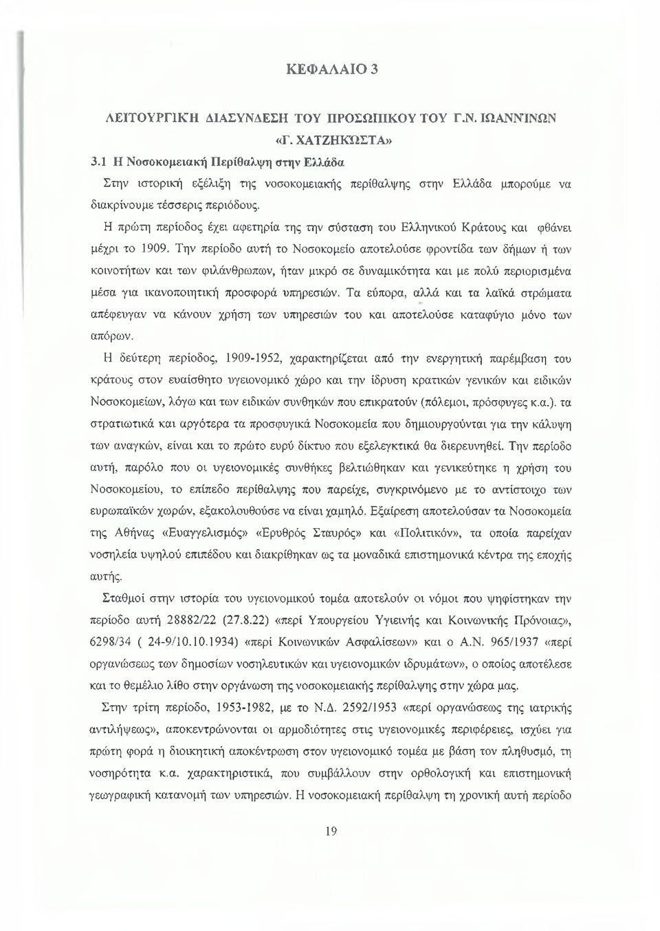 Η πρώτη περίοδος έχει αφετηρία της την σύσταση του Ελληνικού Κράτους και φθάνει μέχρι το 1909.