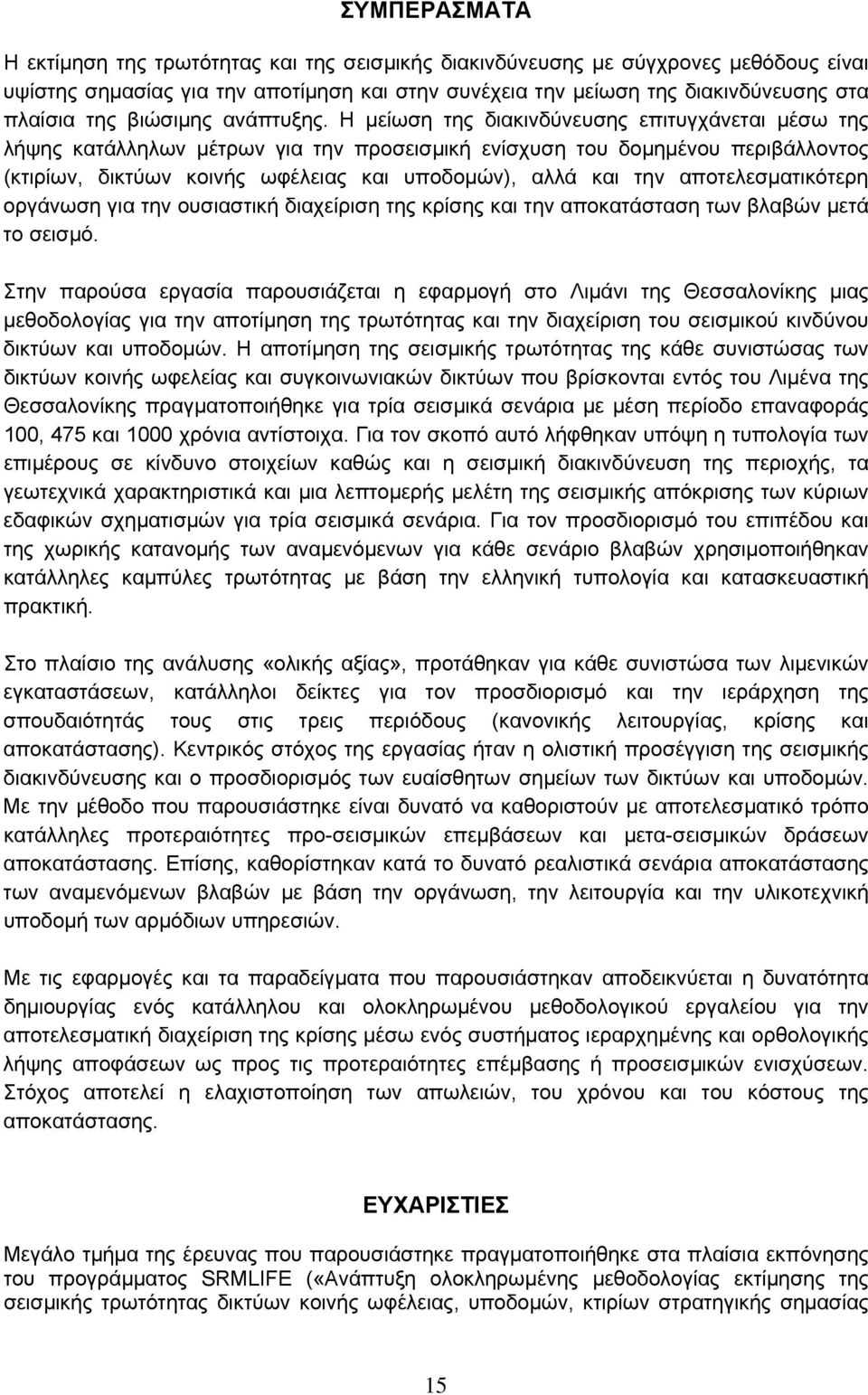 Η μείωση της διακινδύνευσης επιτυγχάνεται μέσω της λήψης κατάλληλων μέτρων για την προσεισμική ενίσχυση του δομημένου περιβάλλοντος (κτιρίων, δικτύων κοινής ωφέλειας και υποδομών), αλλά και την