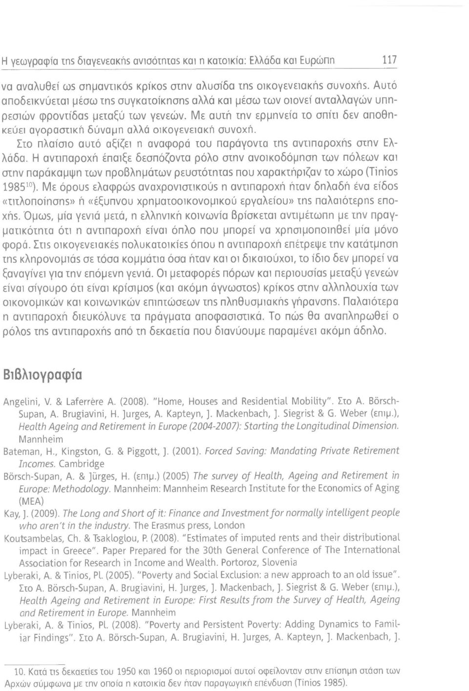 Με αυτή τnν ερμηνdα το σπίτι δεν αποθnκεύει αγορασηκή δύναμn αλλά Οικογενειακή συνοχή. Στο πλαίσιο αυτό αξίζει n αναφορά του παράγοντα τns αντιπαροχns στnν Ελλάδα.