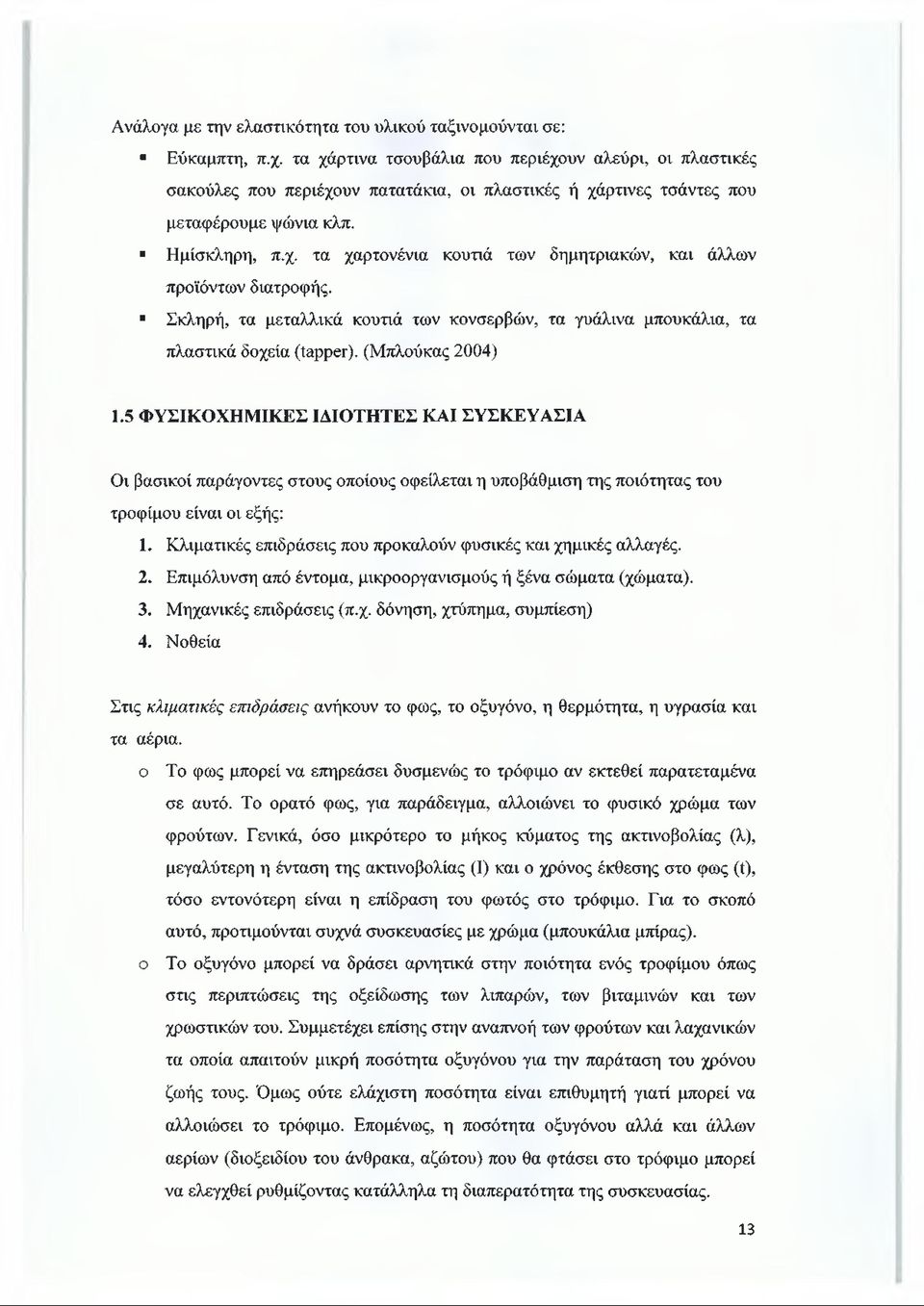 Σκληρή, τα μεταλλικά κουτιά των κονσερβών, τα γυάλινα μπουκάλια, τα πλαστικά δοχεία (tapper). (Μπλούκας 2004) 1.