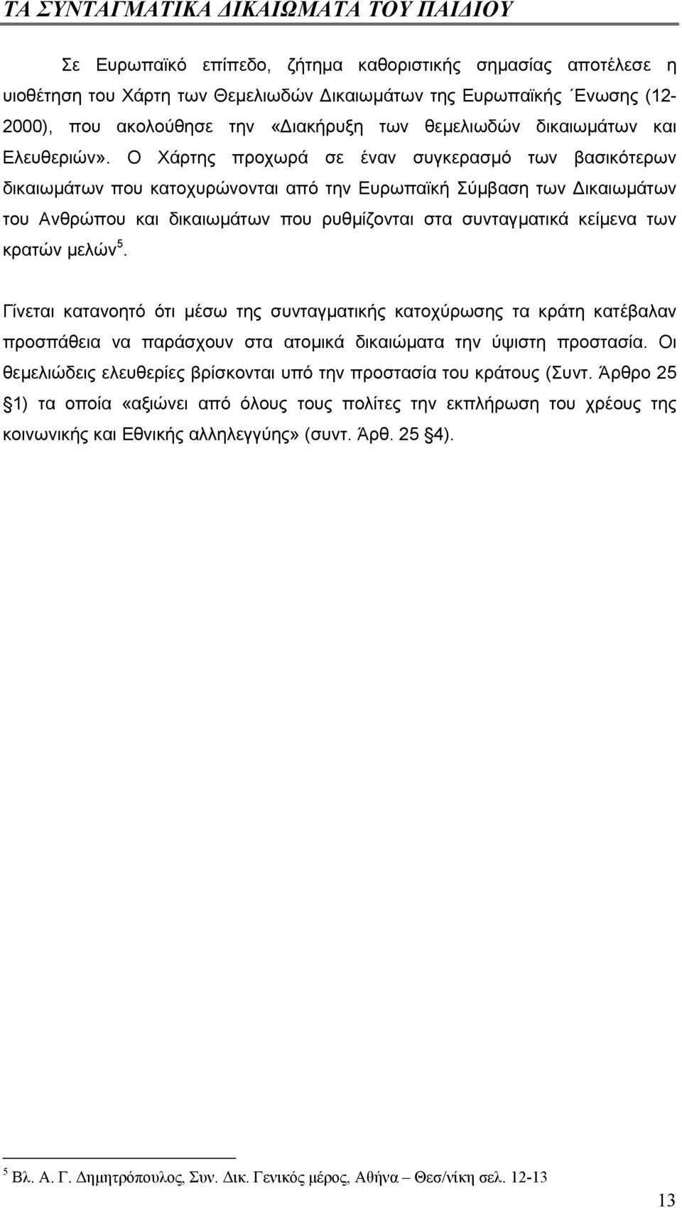 Ο Χάρτης προχωρά σε έναν συγκερασµό των βασικότερων δικαιωµάτων που κατοχυρώνονται από την Ευρωπαϊκή Σύµβαση των ικαιωµάτων του Ανθρώπου και δικαιωµάτων που ρυθµίζονται στα συνταγµατικά κείµενα των