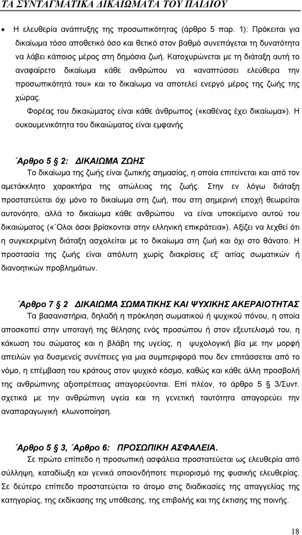 Φορέας του δικαιώµατος είναι κάθε άνθρωπος («καθένας έχει δικαίωµα»).