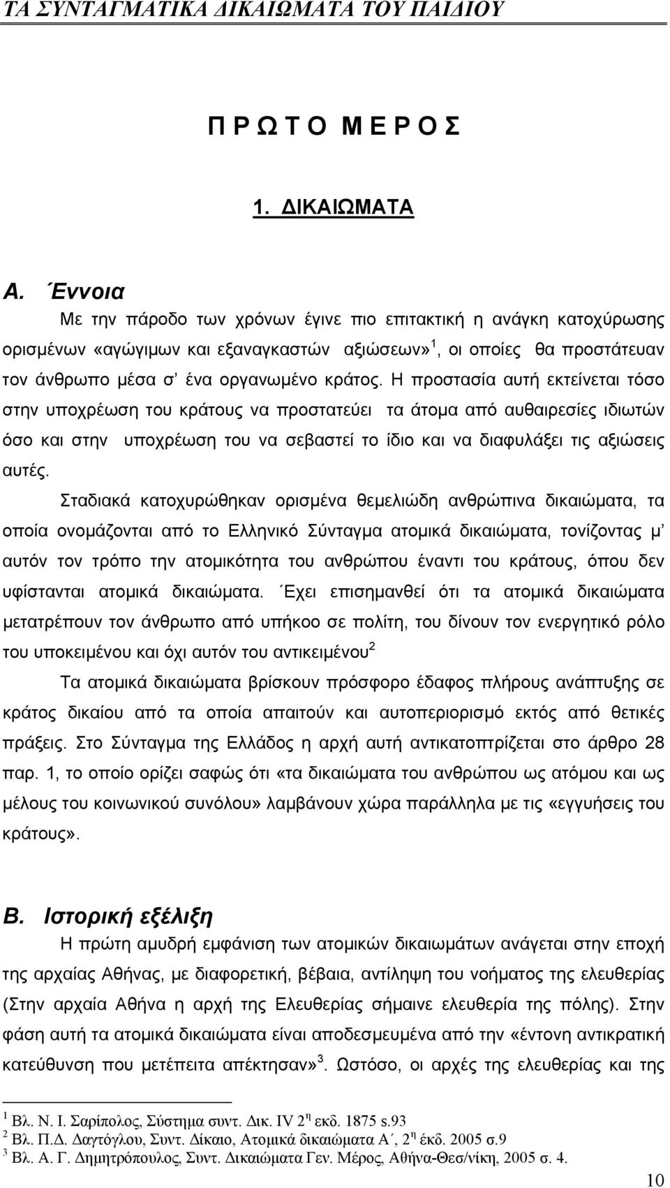 Η προστασία αυτή εκτείνεται τόσο στην υποχρέωση του κράτους να προστατεύει τα άτοµα από αυθαιρεσίες ιδιωτών όσο και στην υποχρέωση του να σεβαστεί το ίδιο και να διαφυλάξει τις αξιώσεις αυτές.