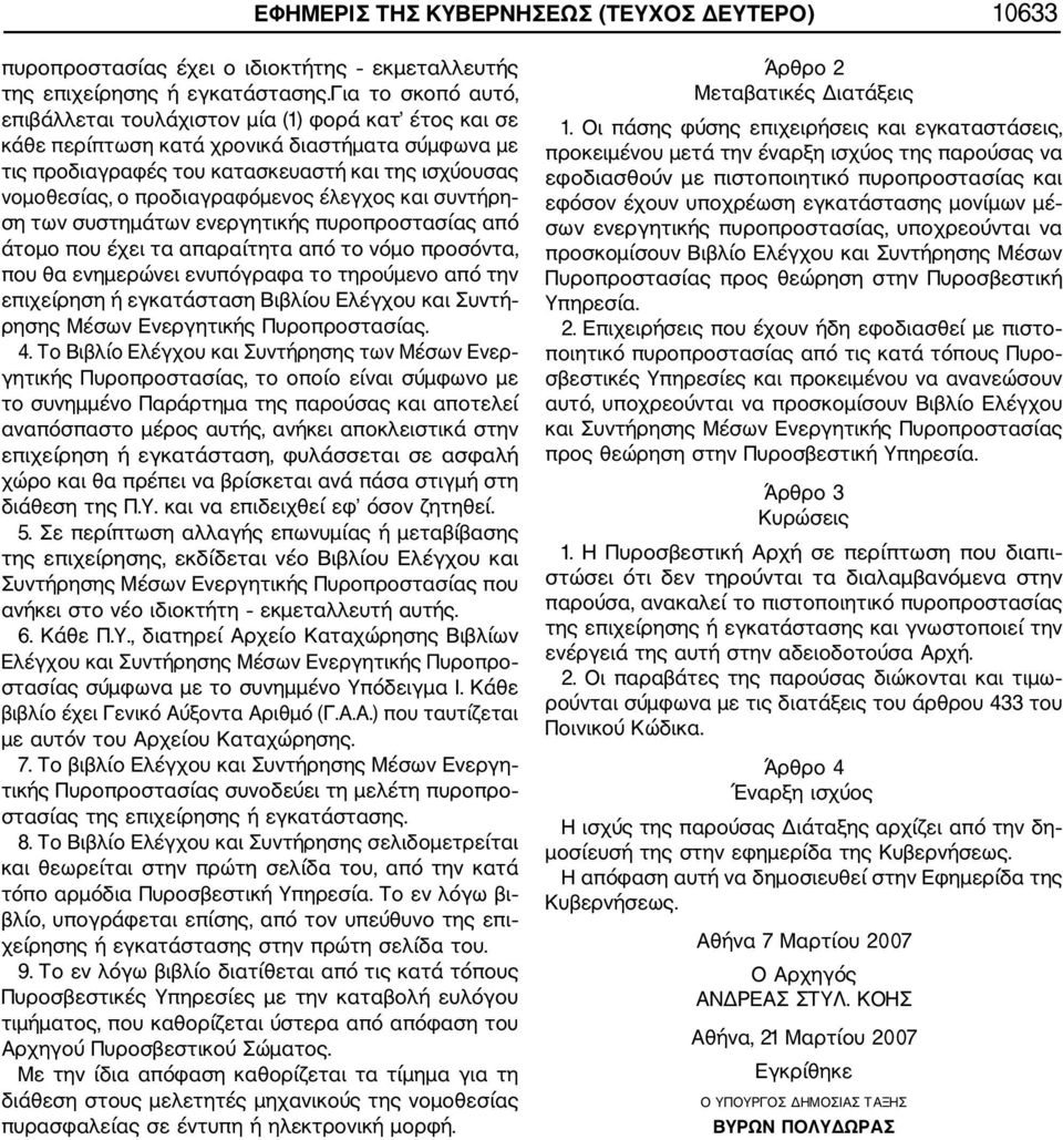 προδιαγραφόμενος έλεγχος και συντήρη ση των συστημάτων ενεργητικής πυροπροστασίας από άτομο που έχει τα απαραίτητα από το νόμο προσόντα, που θα ενημερώνει ενυπόγραφα το τηρούμενο από την επιχείρηση ή