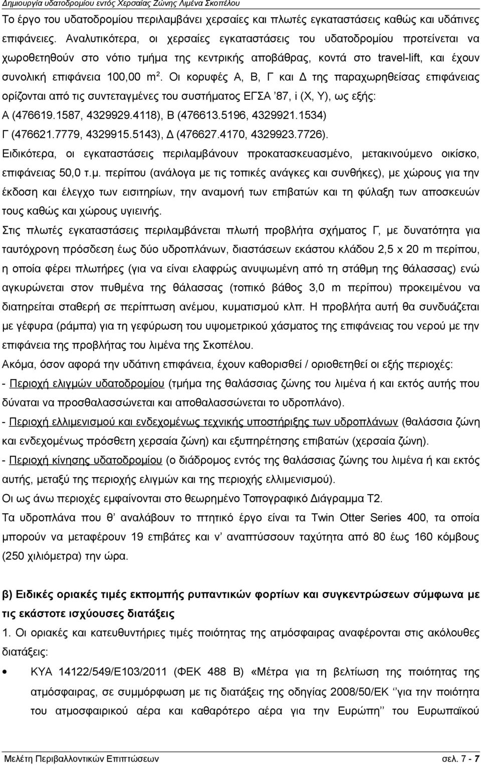 Οι κορυφές Α, Β, Γ και Δ της παραχωρηθείσας επιφάνειας ορίζονται από τις συντεταγμένες του συστήματος ΕΓΣΑ 87, i (X, Y), ως εξής: Α (476619.1587, 4329929.4118), Β (476613.5196, 4329921.