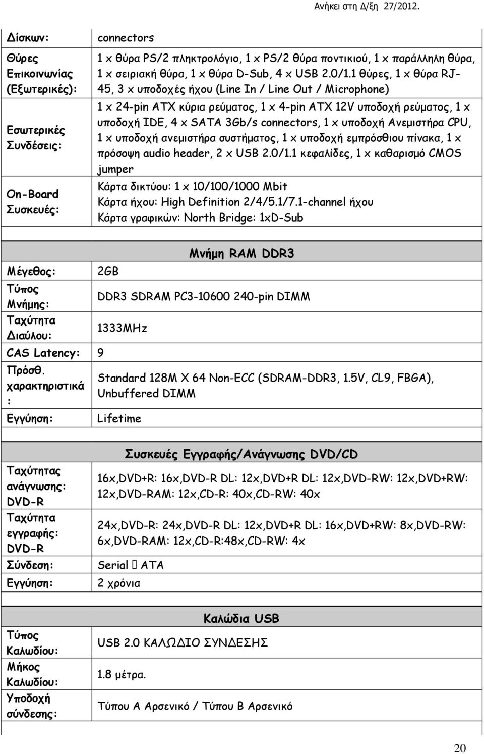 1 θύρες, 1 x θύρα RJ- 45, 3 x υποδοχές ήχου (Line In / Line Out / Microphone) 1 x 24-pin ATX κύρια ρεύματος, 1 x 4-pin ATX 12V υποδοχή ρεύματος, 1 x υποδοχή IDE, 4 x SATA 3Gb/s connectors, 1 x