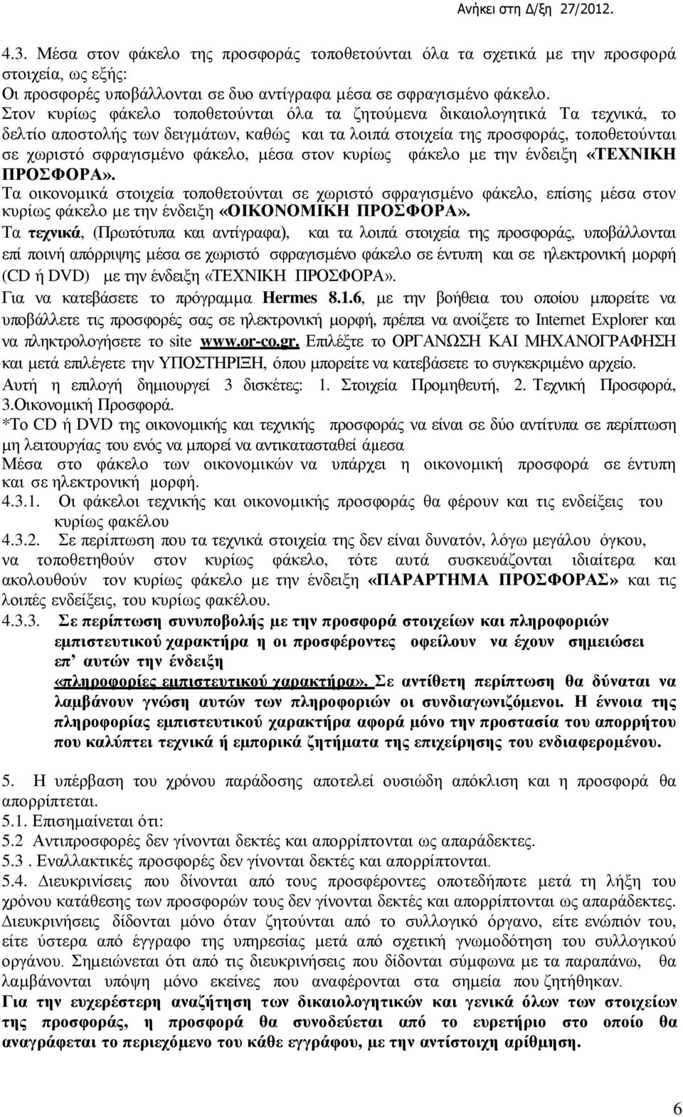 µέσα στον κυρίως φάκελο µε την ένδειξη «ΤΕΧΝΙΚΗ ΠΡΟΣΦΟΡΑ». Τα οικονοµικά στοιχεία τοποθετούνται σε χωριστό σφραγισµένο φάκελο, επίσης µέσα στον κυρίως φάκελο µε την ένδειξη «ΟΙΚΟΝΟΜΙΚΗ ΠΡΟΣΦΟΡΑ».