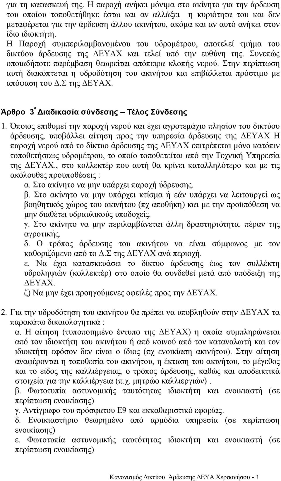 ιδιοκτήτη. Η Παροχή συμπεριλαμβανομένου του υδρομέτρου, αποτελεί τμήμα του δικτύου άρδευσης της ΔΕΥΑΧ και τελεί υπό την ευθύνη της. Συνεπώς οποιαδήποτε παρέμβαση θεωρείται απόπειρα κλοπής νερού.