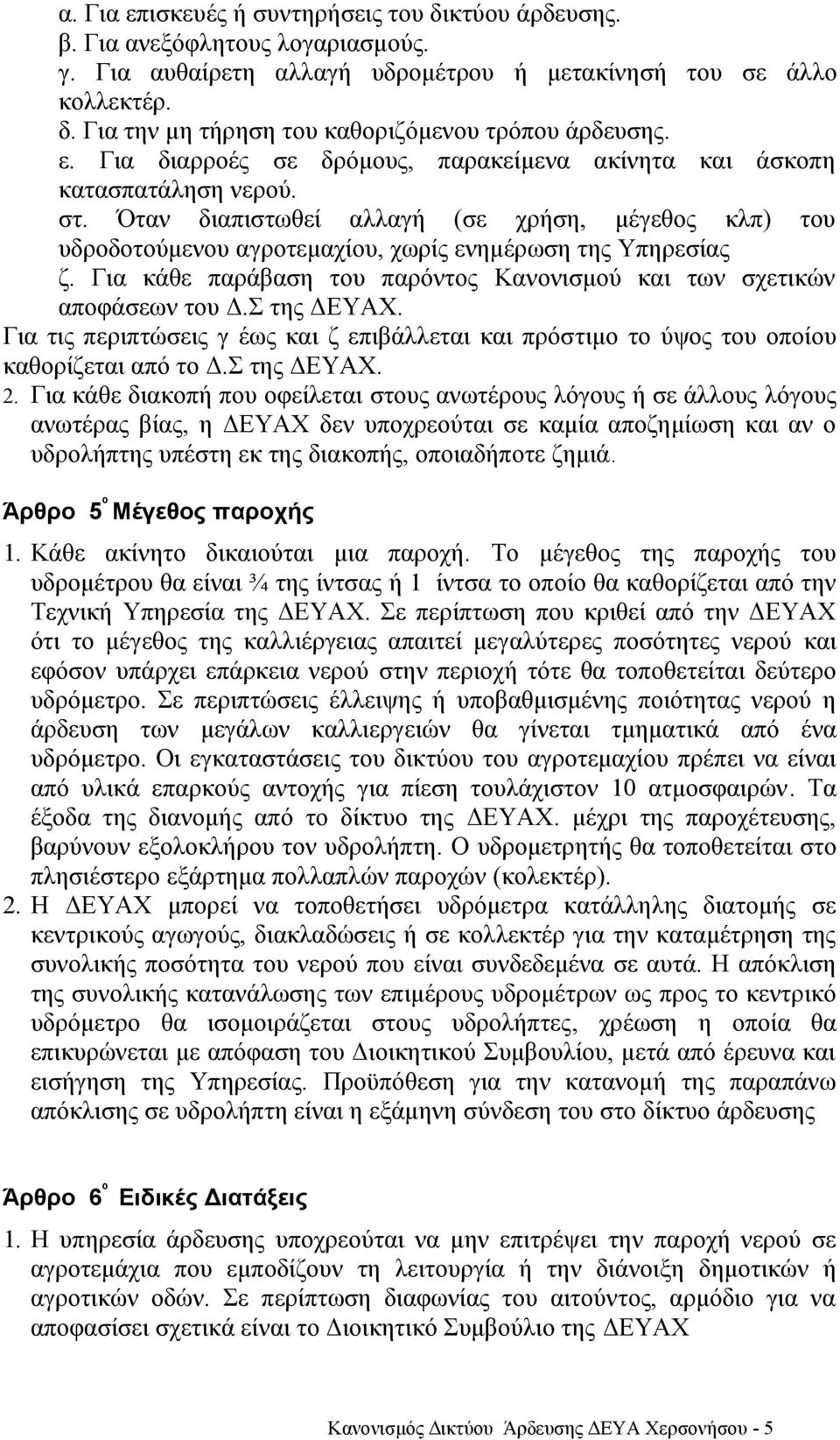 Για κάθε παράβαση του παρόντος Κανονισμού και των σχετικών αποφάσεων του Δ.Σ της ΔΕΥΑΧ. Για τις περιπτώσεις γ έως και ζ επιβάλλεται και πρόστιμο το ύψος του οποίου καθορίζεται από το Δ.Σ της ΔΕΥΑΧ. 2.