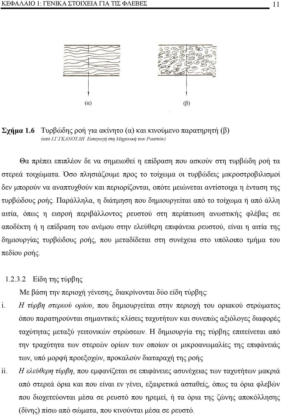 Παράλληλα, η διάτμηση που δημιουργείται από το τοίχωμα ή από άλλη αιτία, όπως η εισροή περιβάλλοντος ρευστού στη περίπτωση ανωστικής φλέβας σε αποδέκτη ή η επίδραση του ανέμου στην ελεύθερη επιφάνεια