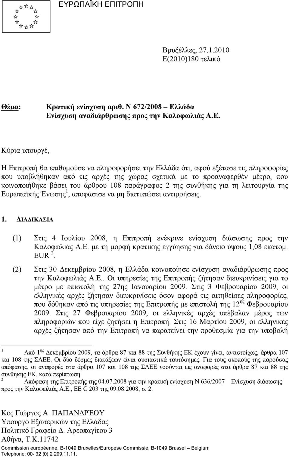 για τη λειτουργία της Ευρωπαϊκής Ένωσης 1, αποφάσισε να μη διατυπώσει αντιρρήσεις. 1. ΔΙΑΔΙΚΑΣΙΑ (1) Στις 4 Ιουλίου 2008, η Επιτροπή ενέκρινε ενίσχυση διάσωσης προς την Καλοφωλιάς Α.Ε. με τη μορφή κρατικής εγγύησης για δάνειο ύψους 1,08 εκατομ.