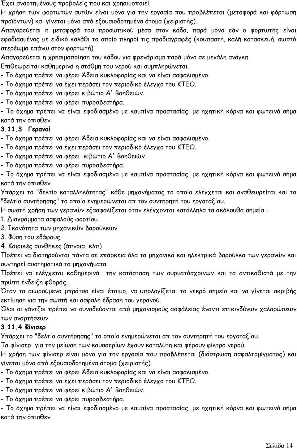 Απαγορεύεται η μεταφορά του προσωπικού μέσα στον κάδο, παρά μόνο εάν ο φορτωτής είναι εφοδιασμένος με ειδικό καλάθι το οποίο πληροί τις προδιαγραφές (κουπαστή, καλή κατασκευή, σωστό στερέωμα επάνω