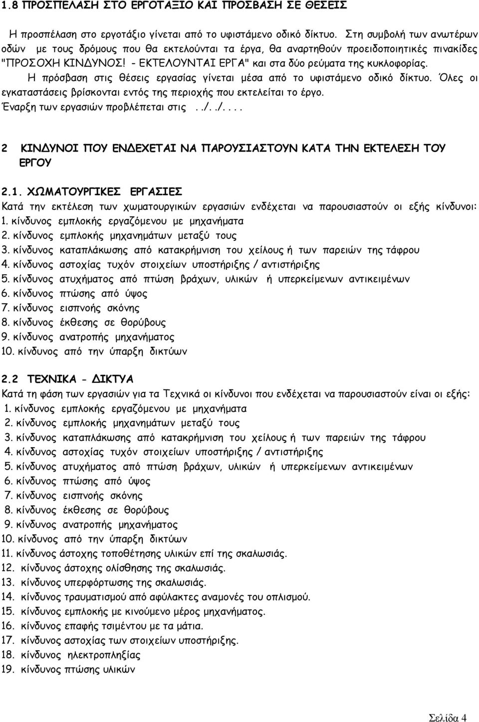 Η πρόσβαση στις θέσεις εργασίας γίνεται μέσα από το υφιστάμενο οδικό δίκτυο. Όλες οι εγκαταστάσεις βρίσκονται εντός της περιοχής που εκτελείται το έργο. Έναρξη των εργασιών προβλέπεται στις../.