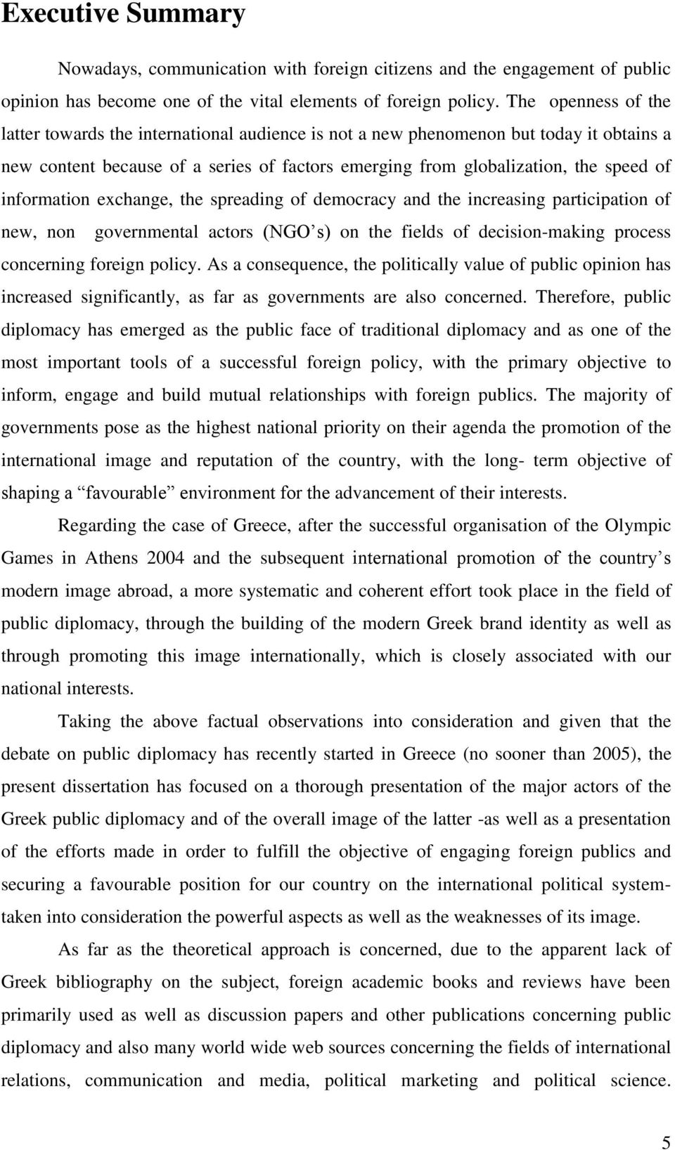 information exchange, the spreading of democracy and the increasing participation of new, non governmental actors (NGO s) on the fields of decision-making process concerning foreign policy.