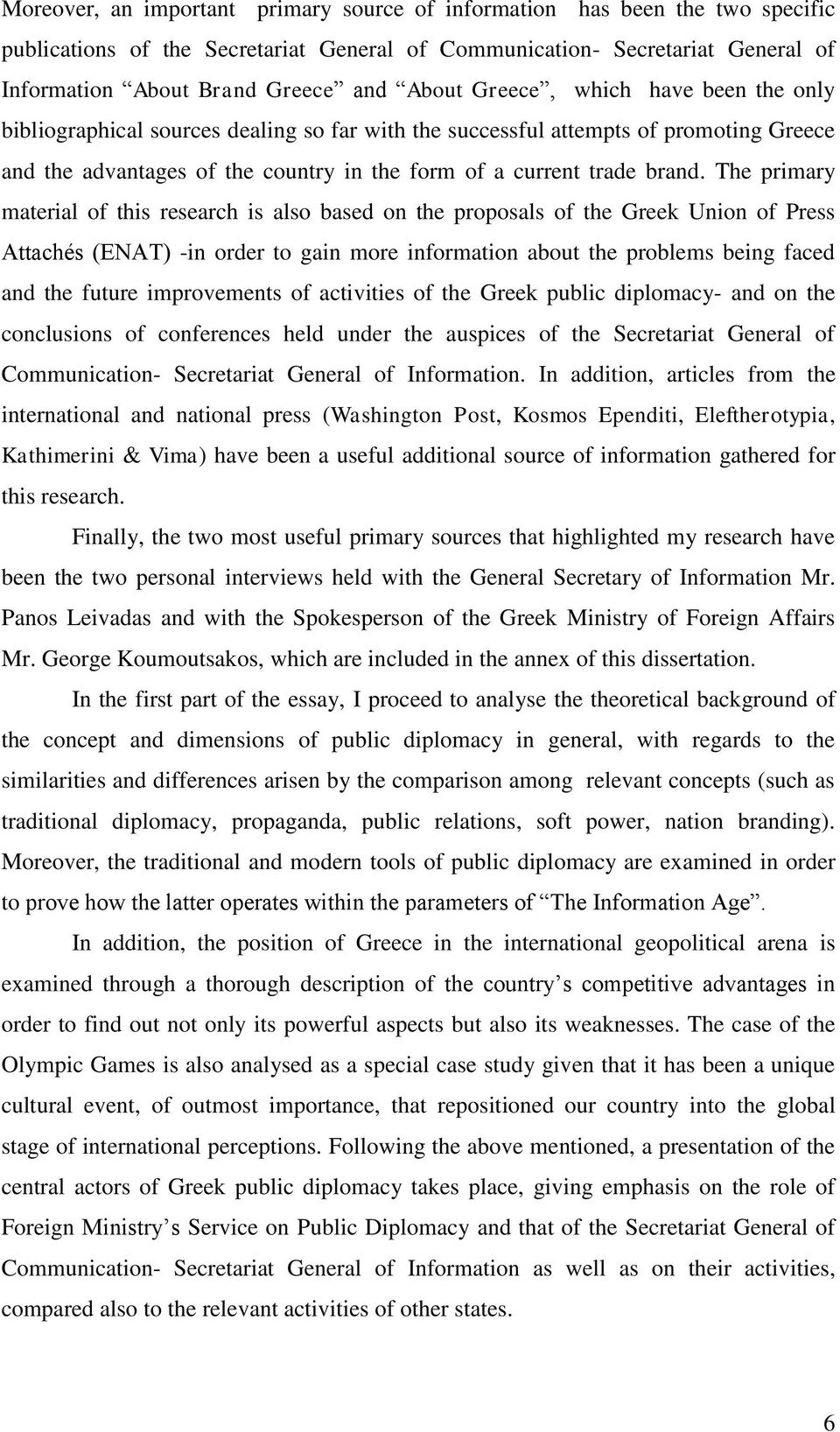 The primary material of this research is also based on the proposals of the Greek Union of Press Attachés (ENAT) -in order to gain more information about the problems being faced and the future