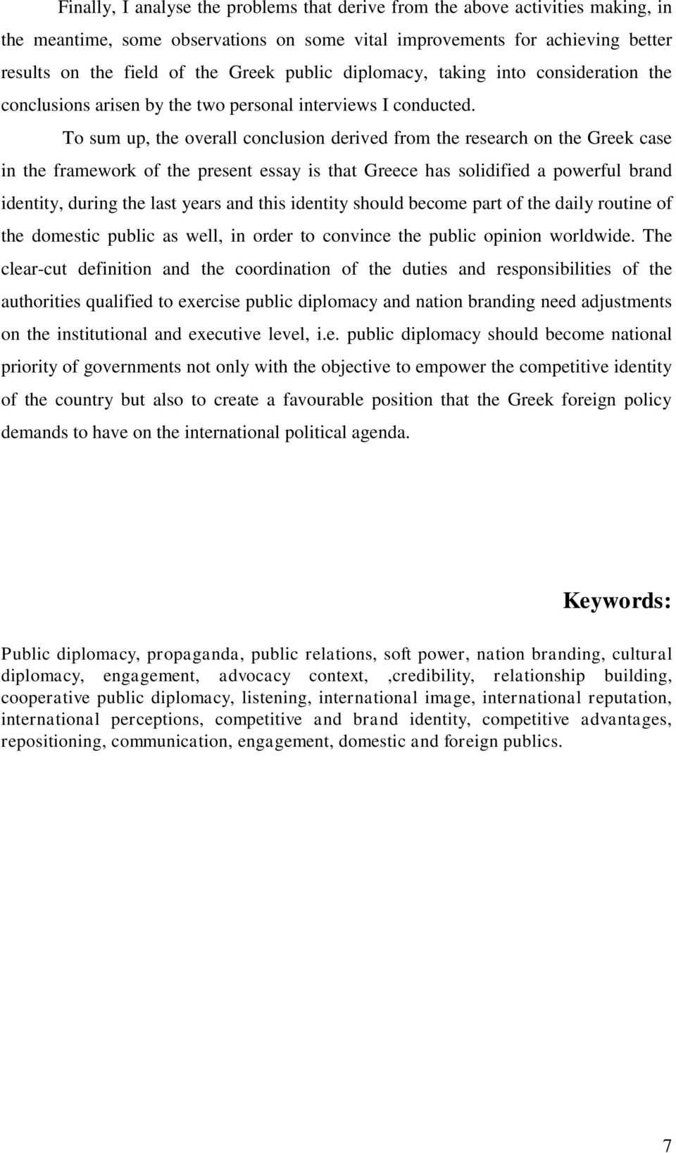 To sum up, the overall conclusion derived from the research on the Greek case in the framework of the present essay is that Greece has solidified a powerful brand identity, during the last years and