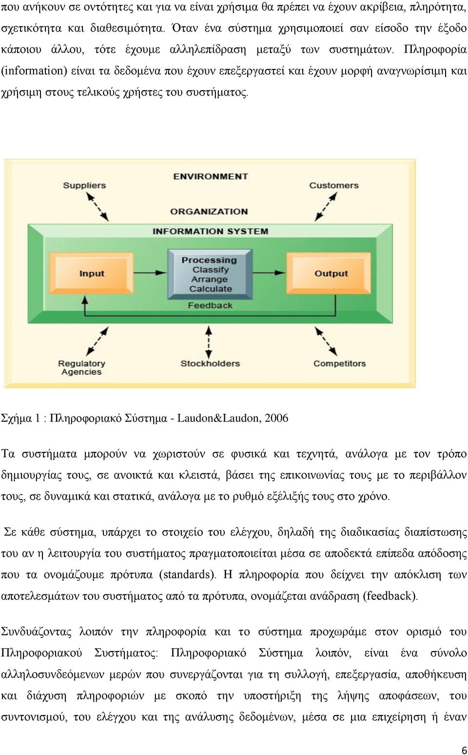 Πληροφορία (information) είναι τα δεδομένα που έχουν επεξεργαστεί και έχουν μορφή αναγνωρίσιμη και χρήσιμη στους τελικούς χρήστες του συστήματος.