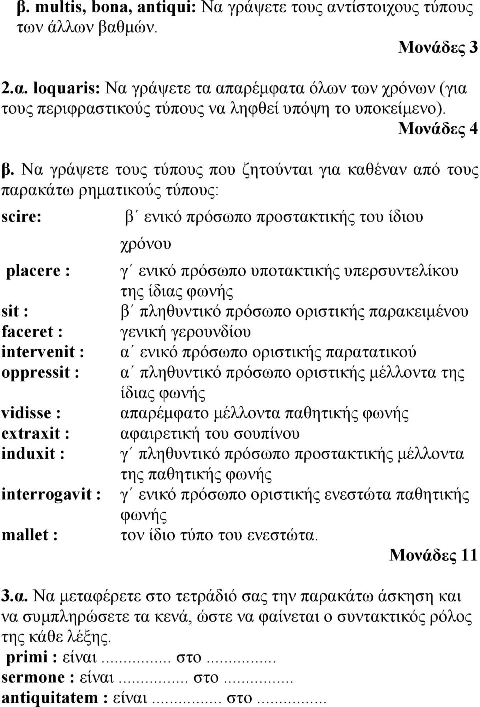 Να γράψετε τους τύπους που ζητούνται για καθέναν από τους παρακάτω ρηματικούς τύπους: scire: β ενικό πρόσωπο προστακτικής του ίδιου χρόνου placere : sit : faceret : intervenit : oppressit : vidisse :