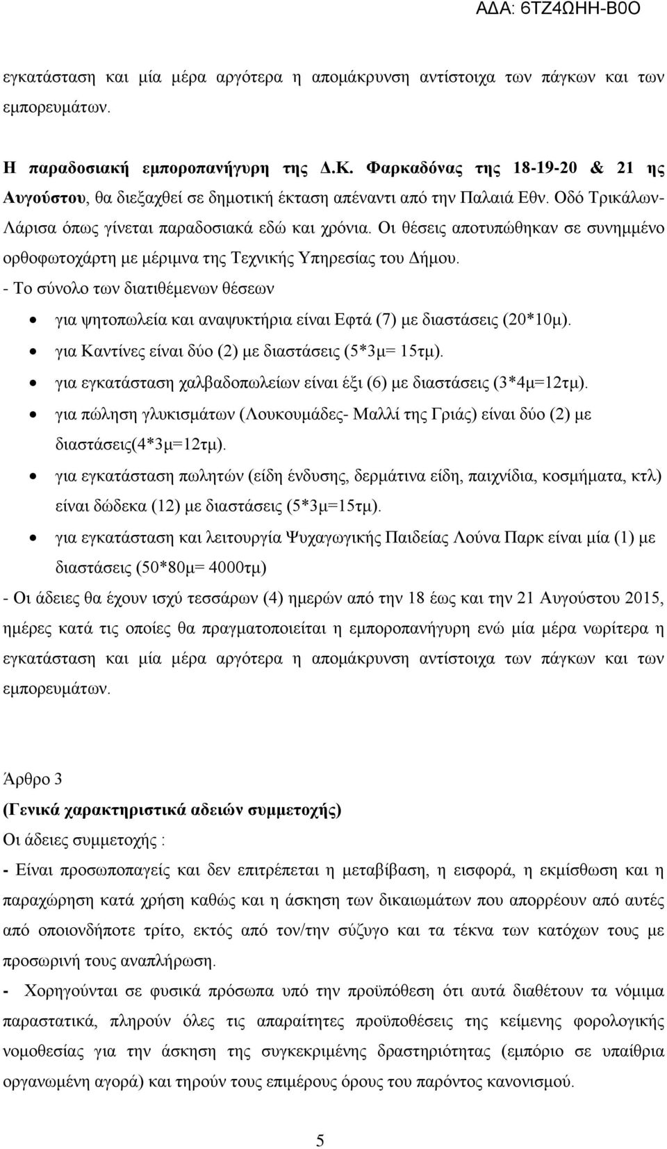 Οι θέσεις αποτυπώθηκαν σε συνημμένο ορθοφωτοχάρτη με μέριμνα της Τεχνικής Υπηρεσίας του Δήμου. - Το σύνολο των διατιθέμενων θέσεων για ψητοπωλεία και αναψυκτήρια είναι Εφτά (7) με διαστάσεις (20*10μ).