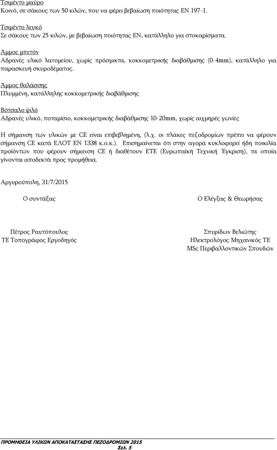 Άμμος θαλάσσης Πλυμμένη, κατάλληλης κοκκομετρικής διαβάθμισης Βότσαλο ψιλό Αδρανές υλικό, ποταμίσιο, κοκκομετρικής διαβάθμισης 10-20mm, χωρίς αιχμηρές γωνίες Η σήμανση των υλικών με CE είναι