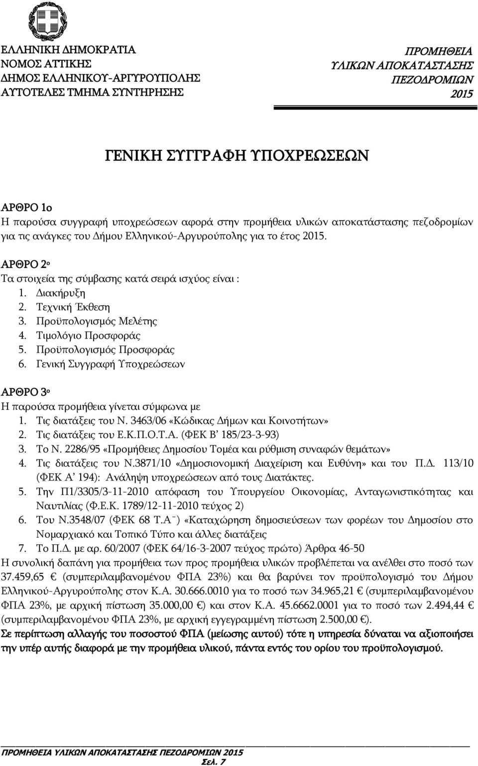 Γενική Συγγραφή Υποχρεώσεων ΑΡΘΡΟ 3 ο Η παρούσα προμήθεια γίνεται σύμφωνα με 1. Τις διατάξεις του Ν. 3463/06 «Κώδικας Δήμων και Κοινοτήτων» 2. Τις διατάξεις του Ε.Κ.Π.Ο.Τ.Α. (ΦΕΚ Β 185/23-3-93) 3.