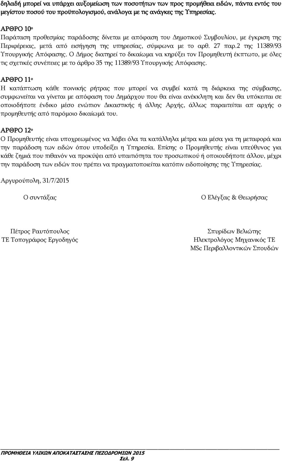 2 της 11389/93 Υπουργικής Απόφασης. Ο Δήμος διατηρεί το δικαίωμα να κηρύξει τον Προμηθευτή έκπτωτο, με όλες τις σχετικές συνέπειες με το άρθρο 35 της 11389/93 Υπουργικής Απόφασης.