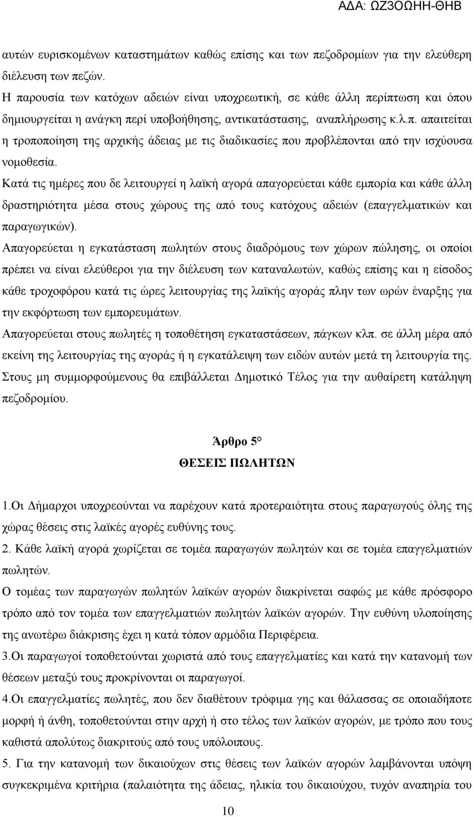 Κατά τις ημέρες που δε λειτουργεί η λαϊκή αγορά απαγορεύεται κάθε εμπορία και κάθε άλλη δραστηριότητα μέσα στους χώρους της από τους κατόχους αδειών (επαγγελματικών και παραγωγικών).