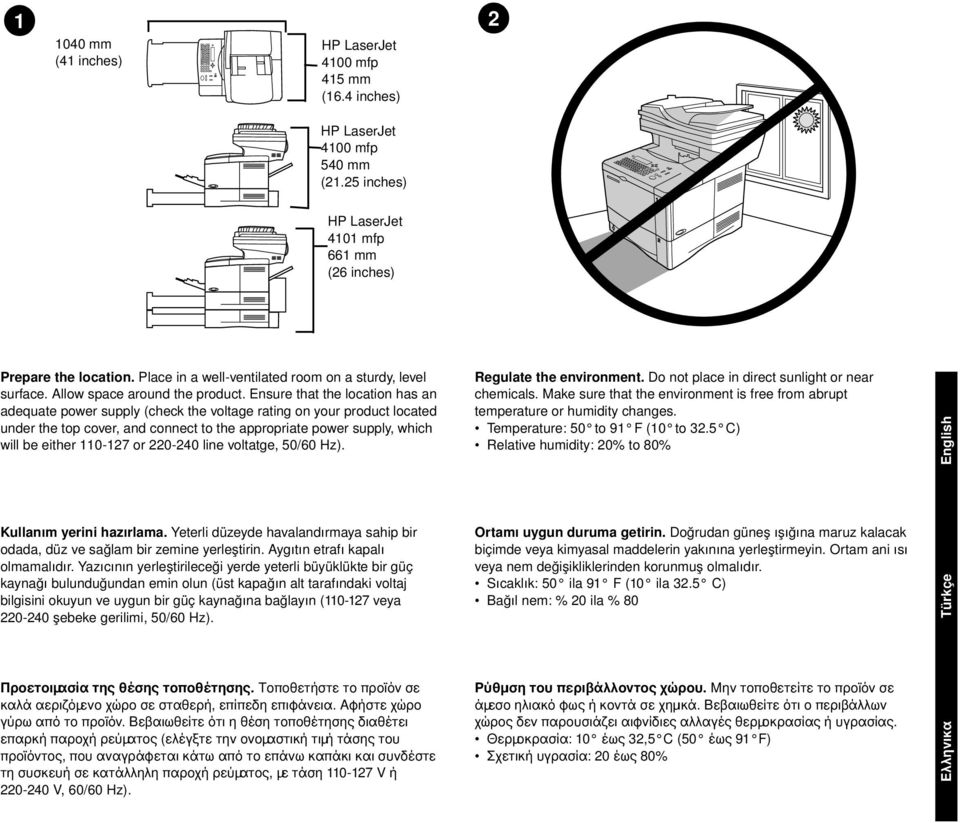 Ensure that the location has an adequate power supply (check the voltage rating on your product located under the top cover, and connect to the appropriate power supply, which will be either 0-7 or