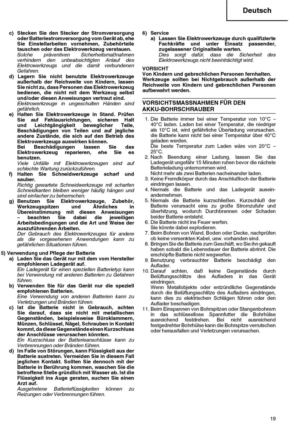 d) Lagern Sie nicht benutzte Elektrowerkzeuge auerhalb der Reichweite von Kindern, lassen Sie nicht zu, dass Personen das Elektrowerkzeug bedienen, die nicht mit dem Werkzeug selbst und/oder diesen
