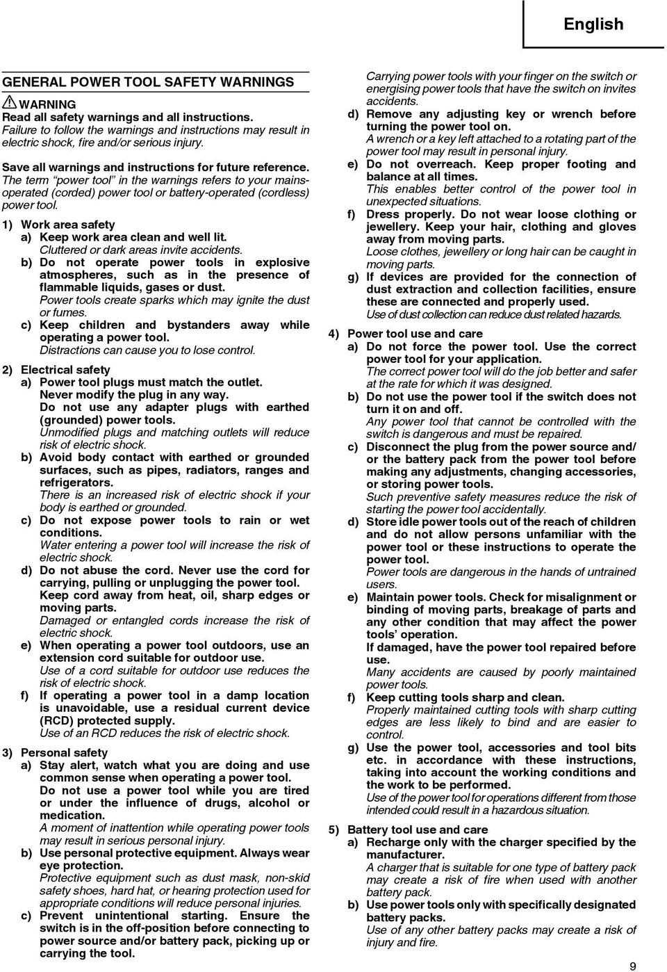 The term power tool in the warnings refers to your mainsoperated (corded) power tool or battery-operated (cordless) power tool. 1) Work area safety a) Keep work area clean and well lit.