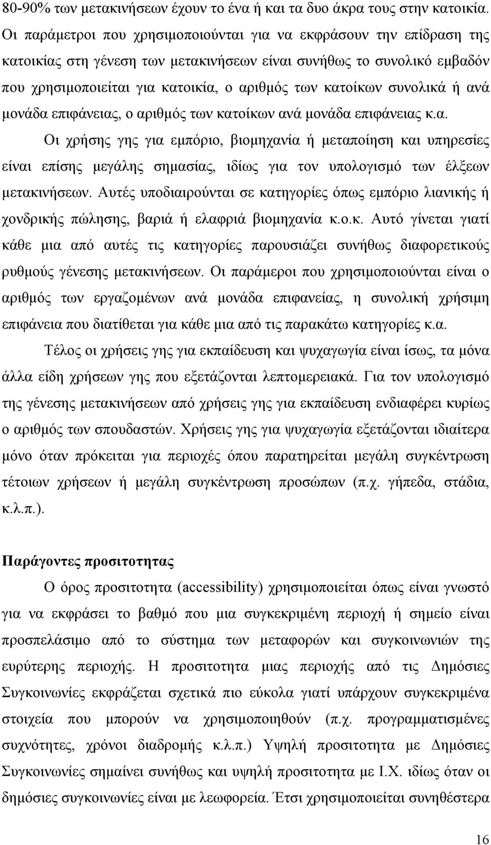 συνολικά ή ανά μονάδα επιφάνειας, ο αριθμός των κατοίκων ανά μονάδα επιφάνειας κ.α. Οι χρήσης γης για εμπόριο, βιομηχανία ή μεταποίηση και υπηρεσίες είναι επίσης μεγάλης σημασίας, ιδίως για τον υπολογισμό των έλξεων μετακινήσεων.