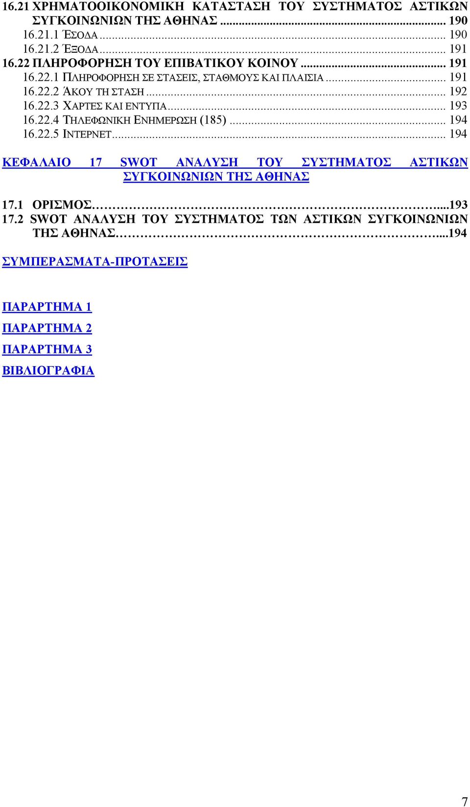 .. 193 16.22.4 ΤΗΛΕΦΩΝΙΚΗ ΕΝΗΜΕΡΩΣΗ (185)... 194 16.22.5 ΙΝΤΕΡΝΕΤ... 194 ΚΕΦΑΛΑΙΟ 17 SWOT ΑΝΑΛΥΣΗ ΤΟΥ ΣΥΣΤΗΜΑΤΟΣ ΑΣΤΙΚΩΝ ΣΥΓΚΟΙΝΩΝΙΩΝ ΤΗΣ ΑΘΗΝΑΣ 17.