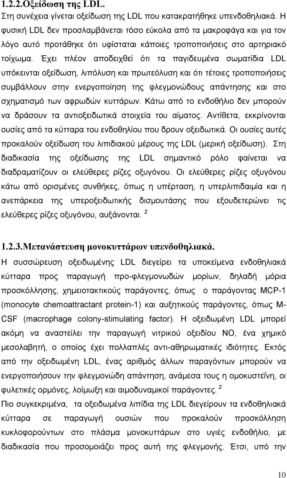 Έχει πλέον αποδειχθεί ότι τα παγιδευμένα σωματίδια LDL υπόκεινται οξείδωση, λιπόλυση και πρωτεόλυση και ότι τέτοιες τροποποιήσεις συμβάλλουν στην ενεργοποίηση της φλεγμονώδους απάντησης και στο