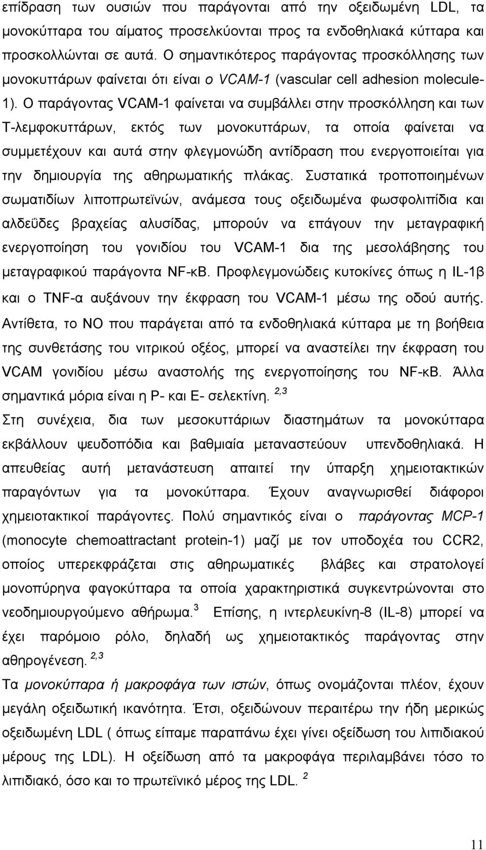 Ο παράγοντας VCAM-1 φαίνεται να συμβάλλει στην προσκόλληση και των Τ-λεμφοκυττάρων, εκτός των μονοκυττάρων, τα οποία φαίνεται να συμμετέχουν και αυτά στην φλεγμονώδη αντίδραση που ενεργοποιείται για