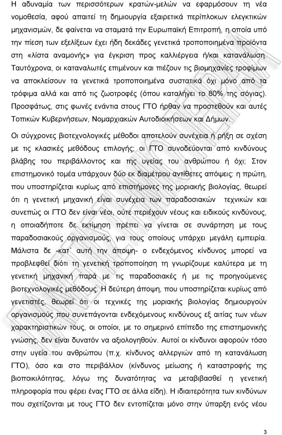 Ταυτόχρονα, οι καταναλωτές επιμένουν και πιέζουν τις βιομηχανίες τροφίμων να αποκλείσουν τα γενετικά τροποποιημένα συστατικά όχι μόνο από τα τρόφιμα αλλά και από τις ζωοτροφές (όπου καταλήγει το 80%