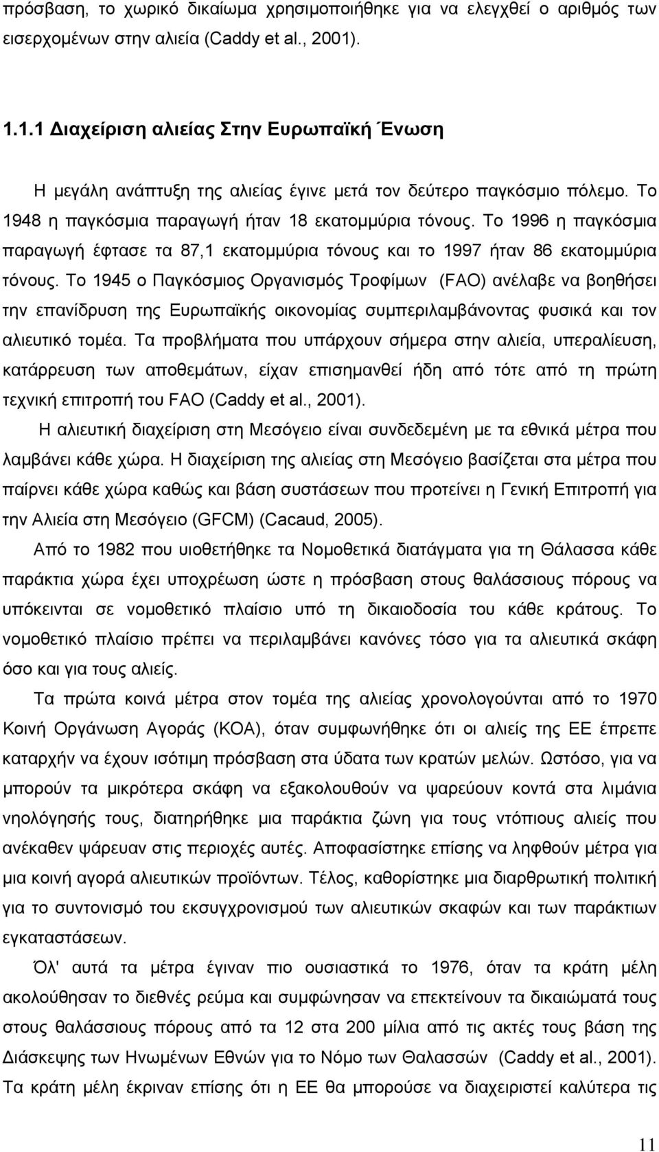 Το 1996 η παγκόσμια παραγωγή έφτασε τα 87,1 εκατομμύρια τόνους και το 1997 ήταν 86 εκατομμύρια τόνους.