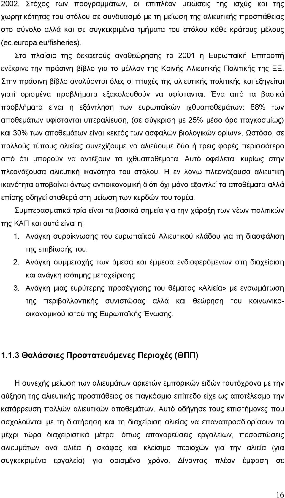 Στην πράσινη βίβλο αναλύονται όλες οι πτυχές της αλιευτικής πολιτικής και εξηγείται γιατί ορισμένα προβλήματα εξακολουθούν να υφίστανται.