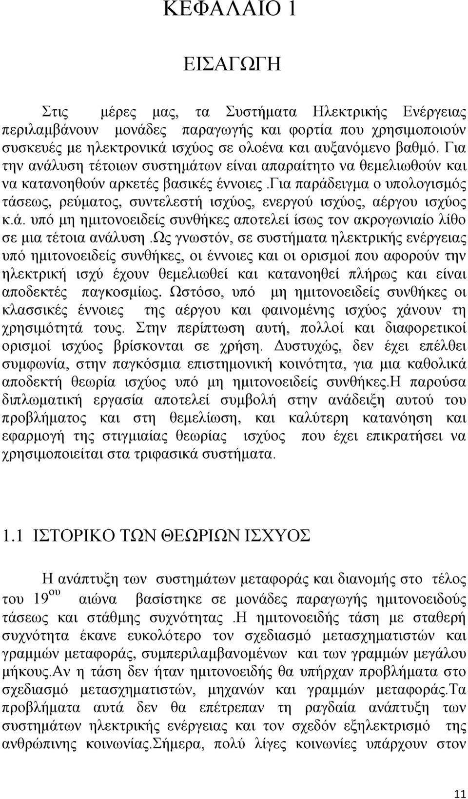 για παράδειγμα ο υπολογισμός τάσεως, ρεύματος, συντελεστή ισχύος, ενεργού ισχύος, αέργου ισχύος κ.ά. υπό μη ημιτονοειδείς συνθήκες αποτελεί ίσως τον ακρογωνιαίο λίθο σε μια τέτοια ανάλυση.