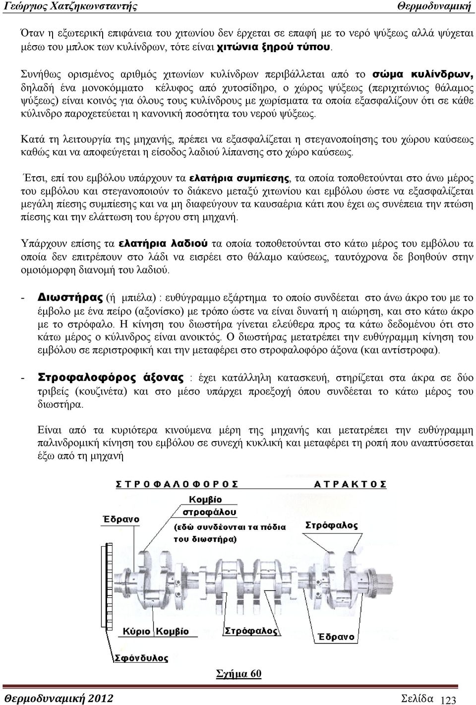 τους κυλίνδρους με χωρίσματα τα οποία εξασφαλίζουν ότι σε κάθε κύλινδρο παροχετεύεται η κανονική ποσότητα του νερού ψύξεως.